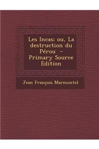 Les Incas; Ou, La Destruction Du Perou - Primary Source Edition