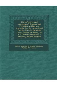 On Infective and 'Contagium' Diseases and Parasites in Man and Animals, by Dr. Acland and on the Rot or Parasitic Liver Disease in Sheep, by A.P.Thomas [Lectures].