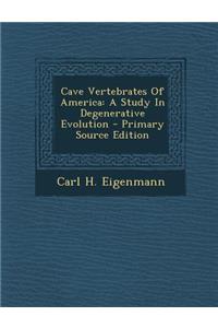 Cave Vertebrates of America: A Study in Degenerative Evolution - Primary Source Edition