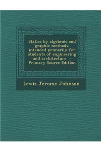 Statics by Algebraic and Graphic Methods, Intended Primarily for Students of Engineering and Architecture - Primary Source Edition