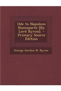 Ode to Napoleon Buonaparte [By Lord Byron]. - Primary Source Edition