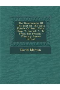 The Genuineness of the Text of the First Epistle of Saint John. Chap. V. [Verse]. 7., Tr. from the French - Primary Source Edition