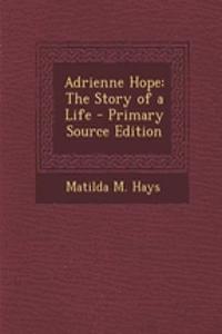 Adrienne Hope: The Story of a Life - Primary Source Edition