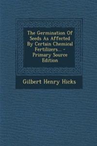 The Germination of Seeds as Affected by Certain Chemical Fertilizers... - Primary Source Edition