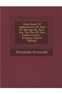 Hand-Book of Adjustments of Loss or Damage by Fire: For the Use of Fire Underwriters