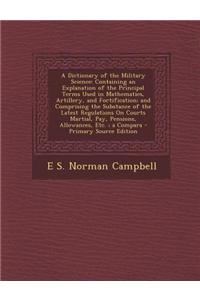 A Dictionary of the Military Science: Containing an Explanation of the Principal Terms Used in Mathematics, Artillery, and Fortification; And Comprisi