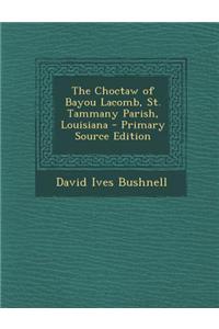 The Choctaw of Bayou Lacomb, St. Tammany Parish, Louisiana - Primary Source Edition