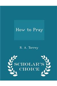 How to Pray - Scholar's Choice Edition