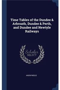 Time Tables of the Dundee & Arbroath, Dundee & Perth, and Dundee and Newtyle Railways