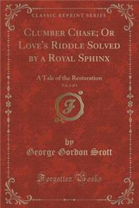 Clumber Chase; Or Love's Riddle Solved by a Royal Sphinx, Vol. 2 of 3: A Tale of the Restoration (Classic Reprint)