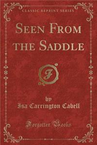 Seen from the Saddle (Classic Reprint)