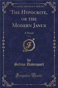 The Hypocrite, or the Modern Janus, Vol. 1: A Novel (Classic Reprint)