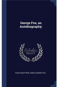 George Fox, an Autobiography;