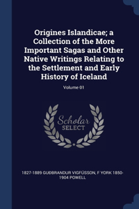 Origines Islandicae; a Collection of the More Important Sagas and Other Native Writings Relating to the Settlement and Early History of Iceland; Volume 01