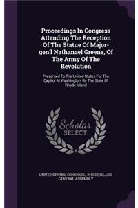 Proceedings in Congress Attending the Reception of the Statue of Major-Gen'l Nathanael Greene, of the Army of the Revolution