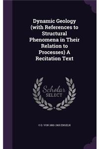 Dynamic Geology (with References to Structural Phenomena in Their Relation to Processes) A Recitation Text