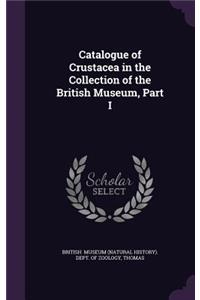 Catalogue of Crustacea in the Collection of the British Museum, Part I