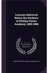 Lectures Delivered Before the Students of Phillips Exeter Academy, 1885-1886