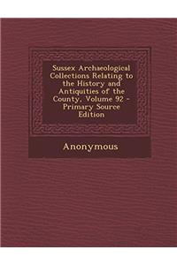 Sussex Archaeological Collections Relating to the History and Antiquities of the County; Volume 92