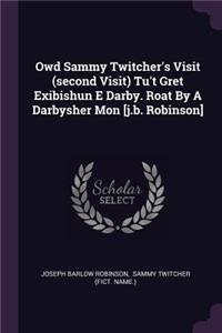 Owd Sammy Twitcher's Visit (second Visit) Tu't Gret Exibishun E Darby. Roat By A Darbysher Mon [j.b. Robinson]