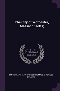 The City of Worcester, Massachusetts;