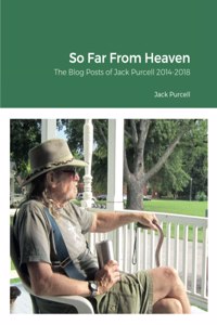 So Far From Heaven: The Blog Posts of Jack Purcell 2014-2018