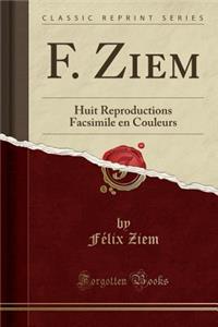 F. Ziem: Huit Reproductions Facsimile En Couleurs (Classic Reprint)
