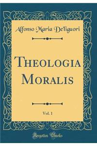 Theologia Moralis, Vol. 1 (Classic Reprint)