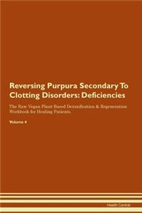 Reversing Purpura Secondary To Clotting Disorders: Deficiencies The Raw Vegan Plant-Based Detoxification & Regeneration Workbook for Healing Patients.Volume 4