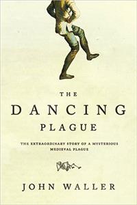 Dancing Plague: The Strange, True Story of an Extraordinary Illness