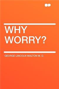 Why Worry?