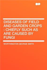 Diseases of Field and Garden Crops