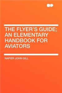 The Flyer's Guide; An Elementary Handbook for Aviators