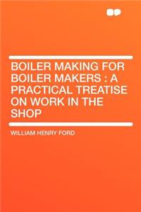Boiler Making for Boiler Makers