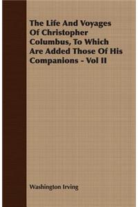 The Life and Voyages of Christopher Columbus, to Which Are Added Those of His Companions - Vol II