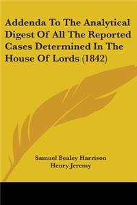 Addenda To The Analytical Digest Of All The Reported Cases Determined In The House Of Lords (1842)