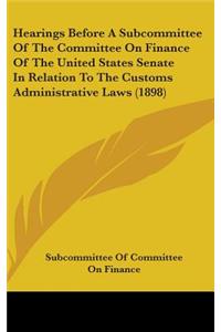 Hearings Before A Subcommittee Of The Committee On Finance Of The United States Senate In Relation To The Customs Administrative Laws (1898)