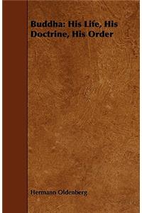 Buddha: His Life, His Doctrine, His Order