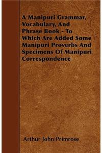 Manipuri Grammar, Vocabulary, And Phrase Book - To Which Are Added Some Manipuri Proverbs And Specimens Of Manipuri Correspondence