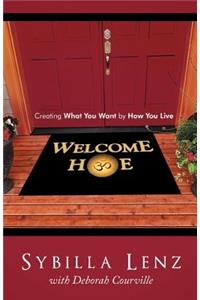 Welcome Home: Creating What You Want by How You Live