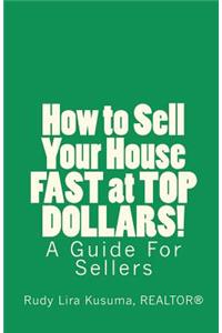 How to Sell Your House Fast at Top Dollars!