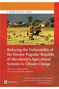 Reducing the Vulnerability of the Former Yugoslav Republic of Macedonia's Agricultural Systems to Climate Change