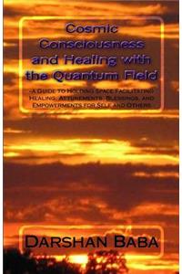 Cosmic Consciousness and Healing with the Quantum Field