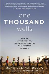 One Thousand Wells: How an Audacious Goal Taught Me to Love the World Instead of Save It