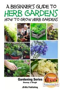 Beginner's Guide to Herb Gardening - How to Grow Herb Gardens
