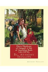 Harry Heathcote of Gangoil: A Tale of Australian Bush-Life (1874), By Anthony Trollope A NOVEL