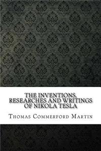 The Inventions, Researches and Writings of Nikola Tesla