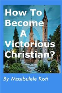 How To Become A Victorious Christian?