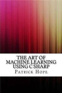 The Art of Machine Learning Using C Sharp