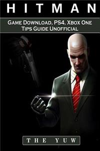 Hitman 2 Game Download, Ps4, Xbox One, Tips, Guide Unofficial: Beat the Game!